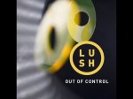 lush out of control